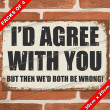 Load image into Gallery viewer, I'D AGREE WITH YOU 30cm x 20cm METAL SIGNS