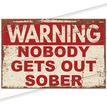 Load image into Gallery viewer, NOBODY GETS OUT SOBER 30cm x 20cm METAL SIGNS