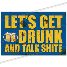 Load image into Gallery viewer, LETS GET DRUNK AND TALK SHITE 30cm x 20cm METAL SIGNS
