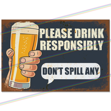 Load image into Gallery viewer, PLEASE DRINK RESPONSIBLY DON'T SPILL ANY 30cm x 20cm METAL SIGNS