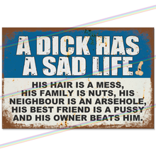 Load image into Gallery viewer, A DICK HAS A SAD LIFE 30cm x 20cm METAL SIGNS
