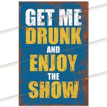 Load image into Gallery viewer, GET ME DRUNK AND ENJOY THE SHOW 30cm x 20cm METAL SIGNS
