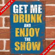 Load image into Gallery viewer, GET ME DRUNK AND ENJOY THE SHOW 30cm x 20cm METAL SIGNS