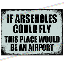 Load image into Gallery viewer, IF ARSEHOLES COULD FLY METAL SIGNS