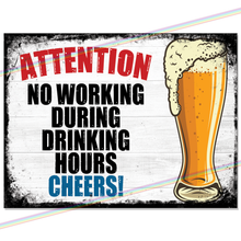 Load image into Gallery viewer, NO WORKING DURING DRINKING HOURS METAL SIGNS