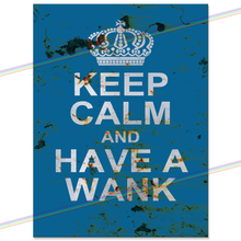 Load image into Gallery viewer, KEEP CALM AND HAVE A WANK METAL SIGNS
