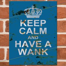 Load image into Gallery viewer, KEEP CALM AND HAVE A WANK METAL SIGNS