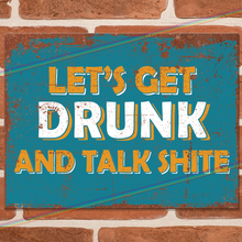 Load image into Gallery viewer, LETS GET DRUNK (TALK SHITE) METAL SIGNS