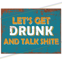 Load image into Gallery viewer, LETS GET DRUNK (TALK SHITE) METAL SIGNS
