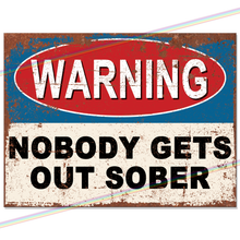 Load image into Gallery viewer, NOBODY GETS OUT SOBER METAL SIGNS
