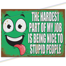 Load image into Gallery viewer, THE HARDEST PART OF MY JOB METAL SIGNS