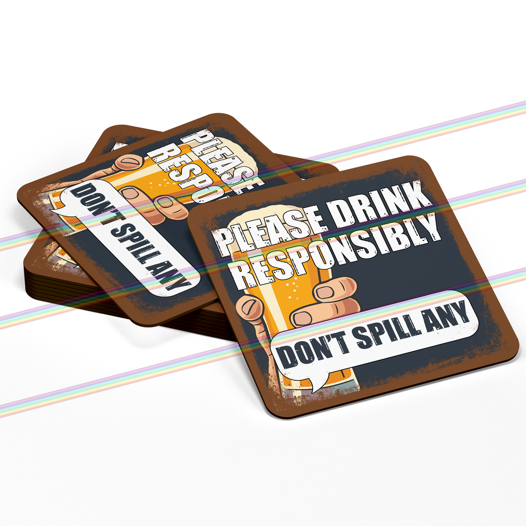PLEASE DRINK RESPONSIBLY DON'T SPILL ANY COASTERS