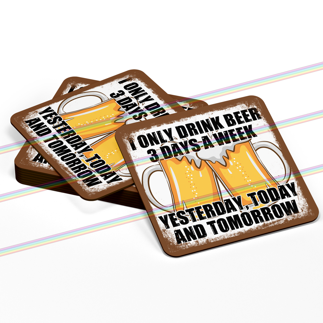 I ONLY DRINK BEER 3 DAYS A WEEK COASTERS