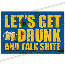 Load image into Gallery viewer, LETS GET DRUNK AND TALK SHITE 30cm x 20cm METAL SIGNS
