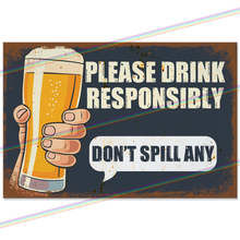 Load image into Gallery viewer, PLEASE DRINK RESPONSIBLY DON&#39;T SPILL ANY 30cm x 20cm METAL SIGNS
