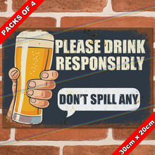 Load image into Gallery viewer, PLEASE DRINK RESPONSIBLY DON&#39;T SPILL ANY 30cm x 20cm METAL SIGNS
