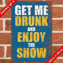 Load image into Gallery viewer, GET ME DRUNK AND ENJOY THE SHOW 30cm x 20cm METAL SIGNS
