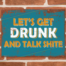 Load image into Gallery viewer, LETS GET DRUNK (TALK SHITE) METAL SIGNS

