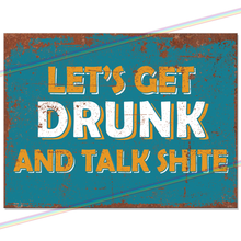 Load image into Gallery viewer, LETS GET DRUNK (TALK SHITE) METAL SIGNS
